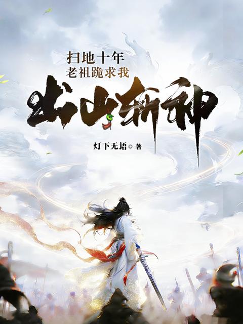 扫地十年，老祖跪求我出山斩神